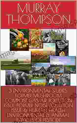 3 ENVIRONMENTAL STUDIES: FORMER MUSHROOM COMPOST GAS AIR POLLUTION ISSUE FORMER NOISE POLLUTION ISSUE HUMAN HEALTH ENVIRONMENTAL ANIMAL IMPACTS OF PESTICIDE