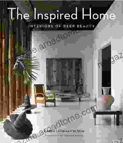 The Inspired Home: Interiors Of Deep Beauty