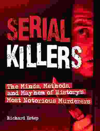 Serial Killers: The Minds Methods and Mayhem of History s Most Notorious Murderers