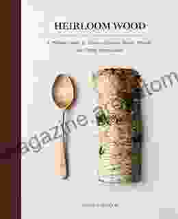 Heirloom Wood: A Modern Guide To Carving Spoons Bowls Boards And Other Homewares