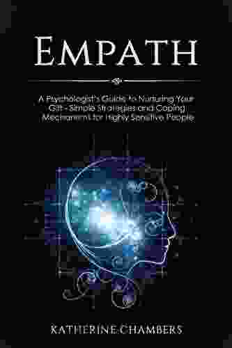 Empath: A Psychologist S Guide To Nurturing Your Gift Simple Strategies And Coping Mechanisms For Highly Sensitive People (Psychology Self Help 7)