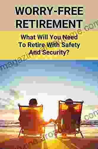 Worry Free Retirement: What Will You Need To Retire With Safety And Security?: Safety First Retirement Strategy