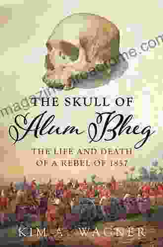 The Skull of Alum Bheg: The Life and Death of a Rebel of 1857