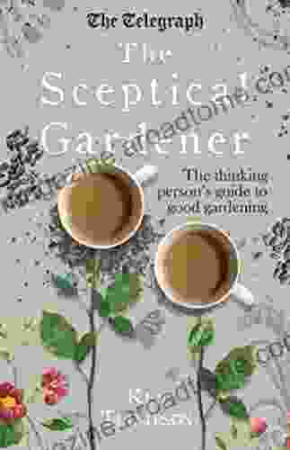 The Sceptical Gardener: The Thinking Person s Guide to Good Gardening