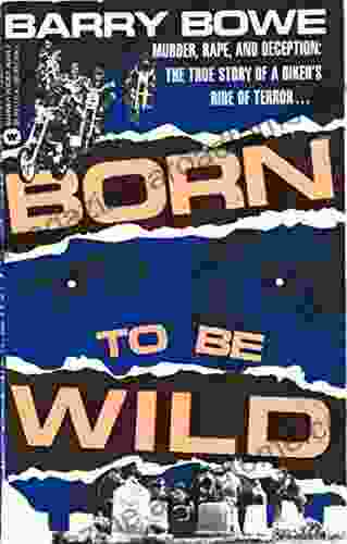 Born To Be Wild: Murder Rape And Deception: The True Story Of A Biker S Ride Of Terror