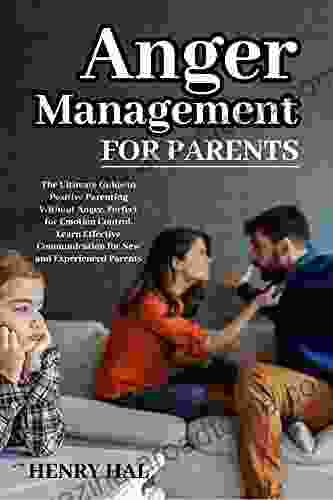 Anger Management For Parents: The Ultimate Guide To Positive Parenting Without Anger Perfect For Emotion Control Learn Effective Communication For New And Experienced Parents