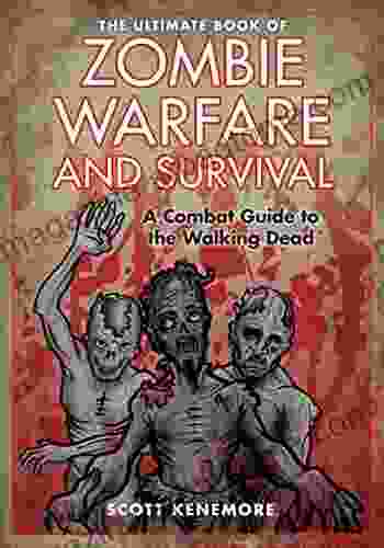 The Ultimate Of Zombie Warfare And Survival: A Combat Guide To The Walking Dead