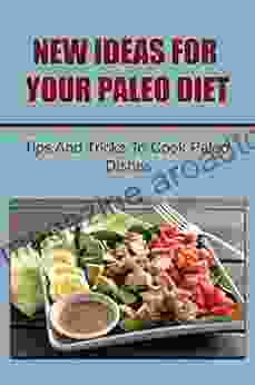 New Ideas For Your Paleo Diet: Tips And Tricks To Cook Paleo Dishes