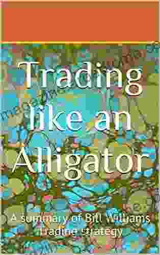 Trading Like An Alligator: A Summary Of Bill Williams Trading Strategy