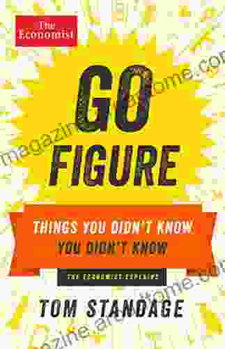 Go Figure: Things You Didn T Know You Didn T Know (Economist Books)