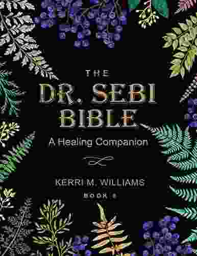 THE DR SEBI BIBLE: A Healing Companion: 7 in 1 Collection for All You Need to Know About the Alkaline Plant Based Diet Detox Plan Cures Treatments Fasting Herbs Products Recipes More