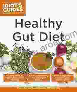 Healthy Gut Diet: Understand The Link Between Gut Health And Your Overall Well Being (Idiot S Guides)