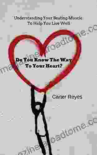 Do You Know The Way To Your Heart?: Understanding Your Beating Muscle To Help You Live Well