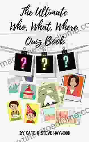 The Ultimate Who What Where Quiz Book: A Fun Family Friendly Trivia Game Challenge For Kids Teens Adults (Quizicle Quiz Books)