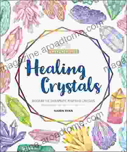 Healing Crystals: Discover The Therapeutic Powers Of Crystals (The Awakened Life)