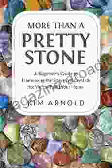 More Than a Pretty Stone: A Beginner s Guide to Harnessing the Energy of Crystals for Yourself and Your Home