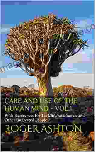 Care and Use of the Human Mind VOL 1: With References for Tai Chi Practitioners and Other Interested People