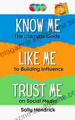 Know Me Like Me Trust Me : The Ultimate Guide To Building Influence On Social Media