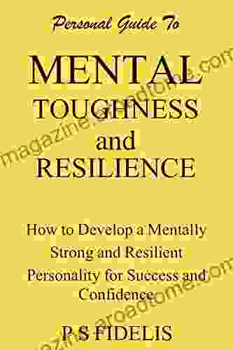 Mental Toughness And Resilience: How To Develop A Mentally Strong And Resilient Personality For Success And Confidence