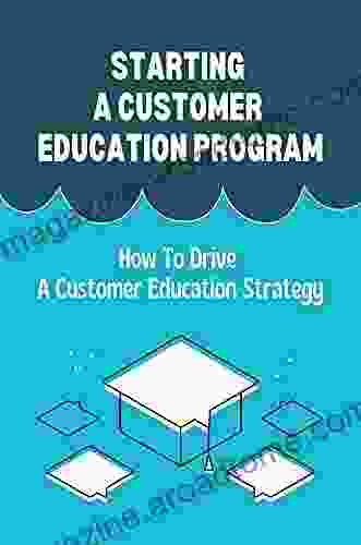 Starting A Customer Education Program: How To Drive A Customer Education Strategy: Software Companies