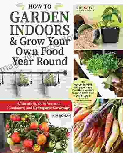 How to Garden Indoors Grow Your Own Food Year Round: Ultimate Guide to Vertical Container and Hydroponic Gardening