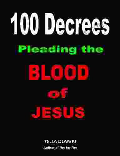 100 Decrees Pleading the Blood of Jesus: Praying The Blood Of Jesus The Right Way