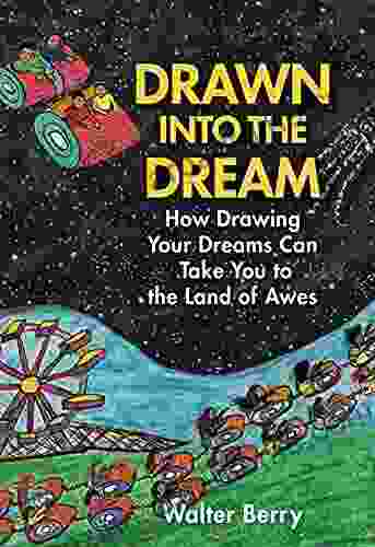 Drawn Into The Dream: How Drawing Your Dreams Can Take You To The Land Of Awes