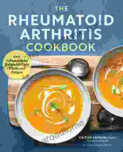 The Rheumatoid Arthritis Cookbook: Anti Inflammatory Recipes to Fight Flares and Fatigue