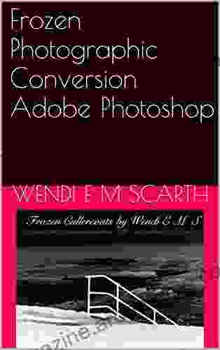 Frozen Photographic Conversion Adobe Photoshop (Adobe Photoshop Made Easy By Wendi E M Scarth 62)