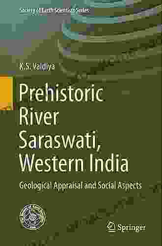 Prehistoric River Saraswati Western India: Geological Appraisal And Social Aspects (Society Of Earth Scientists Series)