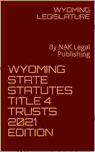 WYOMING STATE STATUTES TITLE 4 TRUSTS 2024 EDITION: By NAK Legal Publishing