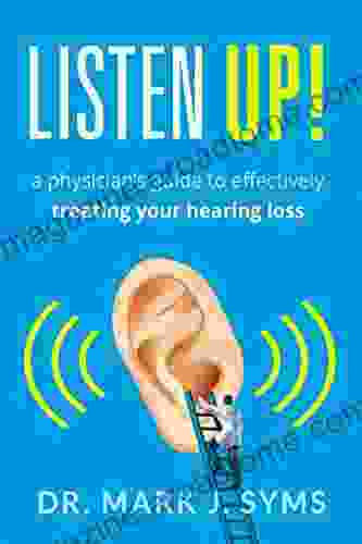 Listen Up : A Physician S Guide To Effectively Treating Your Hearing Loss