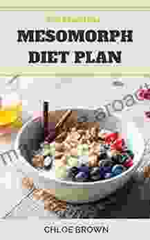 THE ESSENTIAL MESOMORPH DIET PLAN: The Recipe Guide To Foods To Eat And Avoid To For Your Particular Body Type