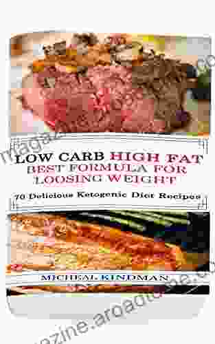 Low Carb: Low Carb High Fat Best Formula For Loosing Weight + 70 Delicious Ketogenic Diet Recipes: (Ketogenic Cookbook High Fat Low Carb Keto Diet Weight Loss Epilepsy Diabetes)