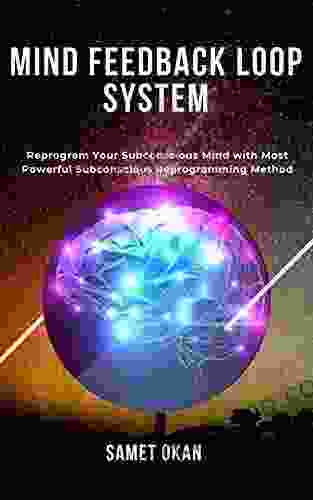 Mind Feedback Loop System: Reprogram Your Subconscious Mind With Powerful Subconscious Programming System