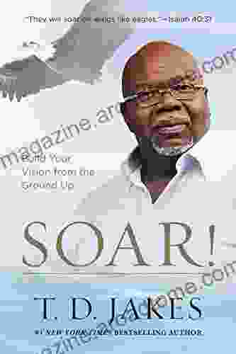 Soar : Build Your Vision from the Ground Up