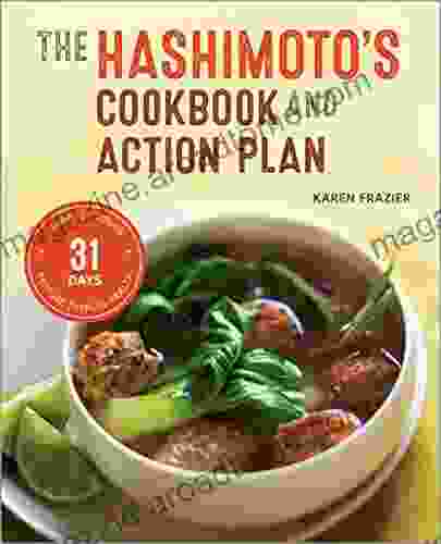 The Hashimoto s Cookbook and Action Plan: 31 Days to Eliminate Toxins and Restore Thyroid Health Through Diet