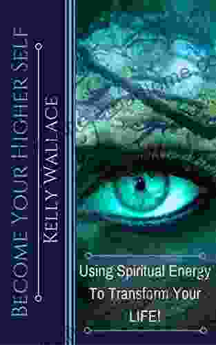 Become Your Higher Self Using Spiritual Energy To Transform Your Life