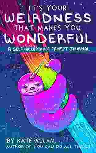 It S Your Weirdness That Makes You Wonderful: A Self Acceptance Prompt Journal (Positive Mental Health Teen Journal) (Latest Kate)