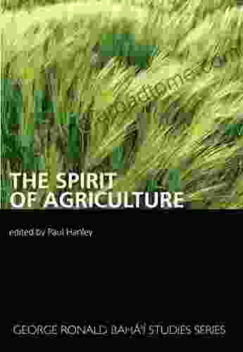 The Spirit Of Agriculture (George Ronald Baha I Studies 4)