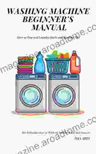 Washing Machine Beginner S Manual: Over 50 Practical Laundry Hacks And Washing Tips