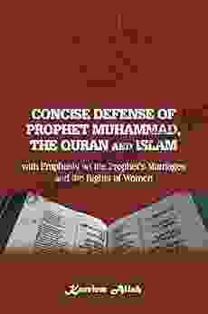 Concise Defense of Prophet Muhammad The Quran and Islam: with Emphasis on the Prophet s Marriages and the Rights of Women (The of the Advent of Christ 7)