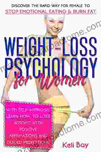 Weight Loss Psychology For Women: Discover The Rapid Way For Female To Stop Emotional Eating Burn Fat With Self Hypnosis Learn How To Lose Weight With Positive Affirmations And Guided Meditations