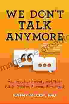 We Don t Talk Anymore: Healing after Parents and Their Adult Children Become Estranged