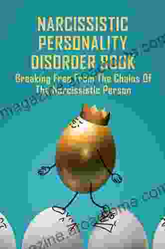 Narcissistic Personality Disorder Book: Breaking Free From The Chains Of The Narcissistic Person