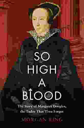 So High A Blood: The Story Of Margaret Douglas The Tudor That Time Forgot