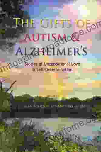 The Gifts of Autism Alzheimer s: Stories of Unconditional Love Self Determination