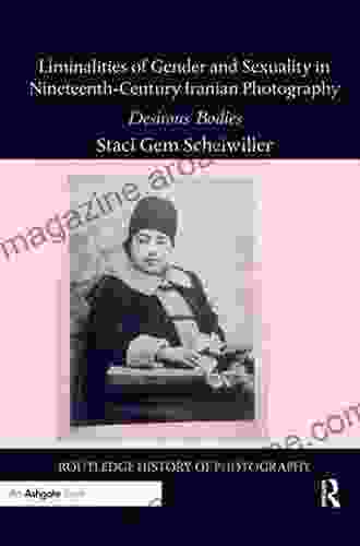 Liminalities Of Gender And Sexuality In Nineteenth Century Iranian Photography: Desirous Bodies (Routledge History Of Photography)