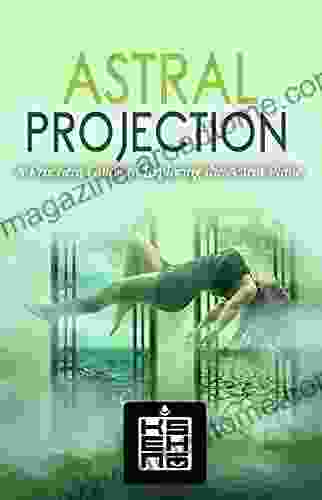 Astral Projection: A Practical Guide To Exploring The Astral Plane