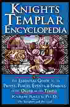 Knights Templar Encyclopedia: The Essential Guide To The People Places Events And Symbols Of The Order Of The Temple